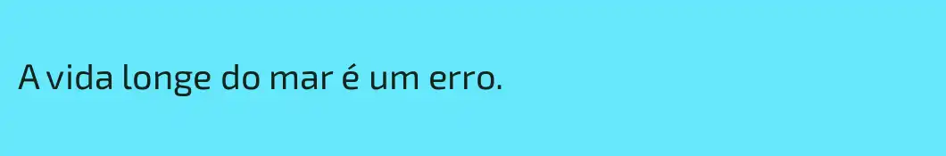 A vida longe do mar é um erro.
